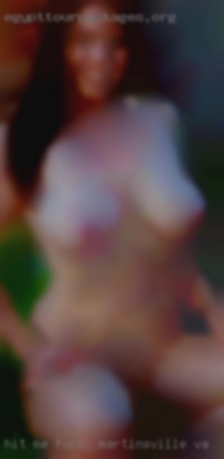 Hit me up on fuck in Martinsville, VA my inbox or on chat.